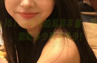 51cg今天的瓜真丰盛，果断登录，能吃多少就来多少！