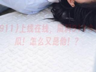 上线在线，黑料911今日又有瓜！怎么又是他！？
